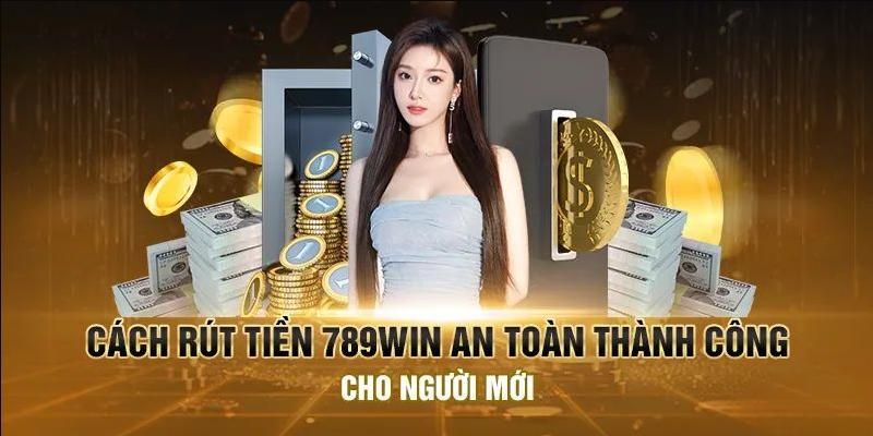 Các bước rút tiền 789win ở máy tính