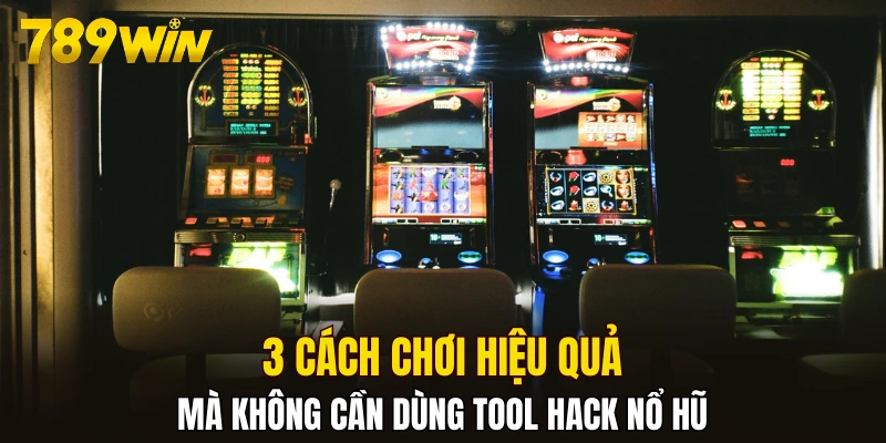 3 cách chơi hiệu quả mà không cần dùng tool hack nổ hũ
