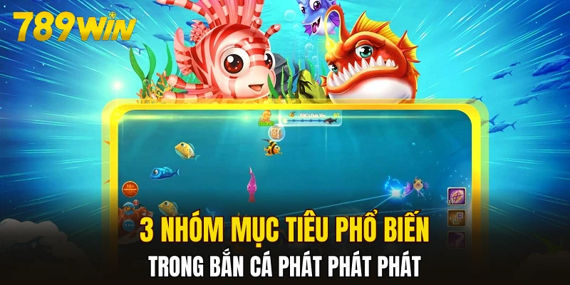 3 nhóm mục tiêu phổ biến trong bắn cá phát phát phát