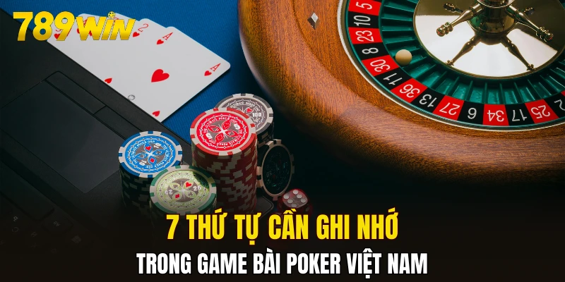 7 thứ tự cần ghi nhớ trong game bài Poker Việt Nam