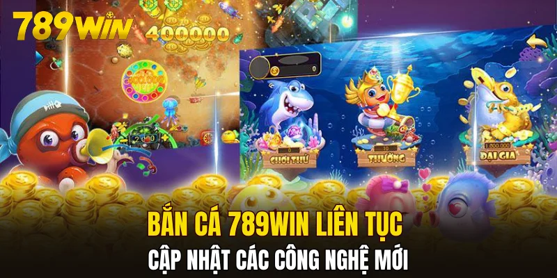 Bắn cá 789WIN liên tục cập nhật các công nghệ mới