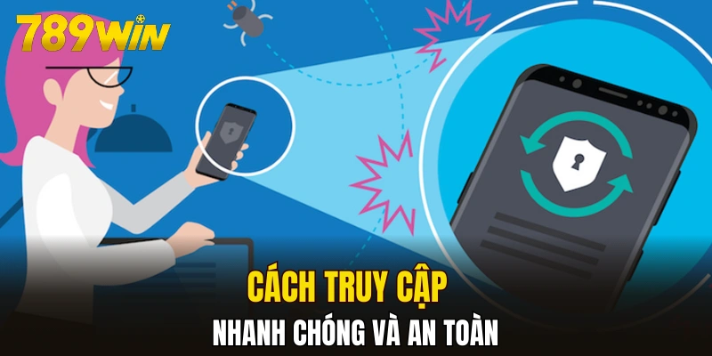 Cách truy cập nhanh chóng và an toàn
