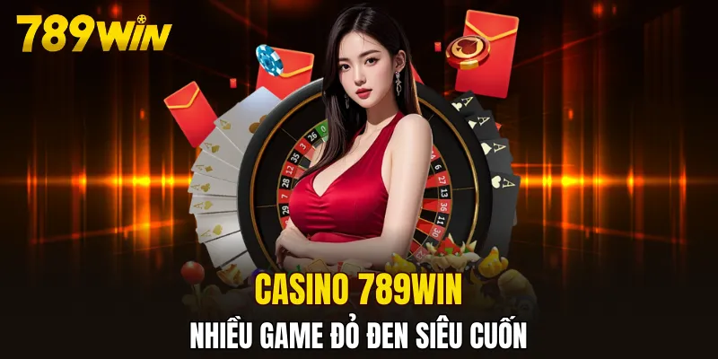 Casino 789WIN mang đến nhiều game đỏ đen siêu cuốn