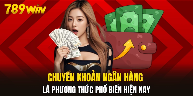 Chuyển khoản ngân hàng là phương thức phổ biến hiện nay