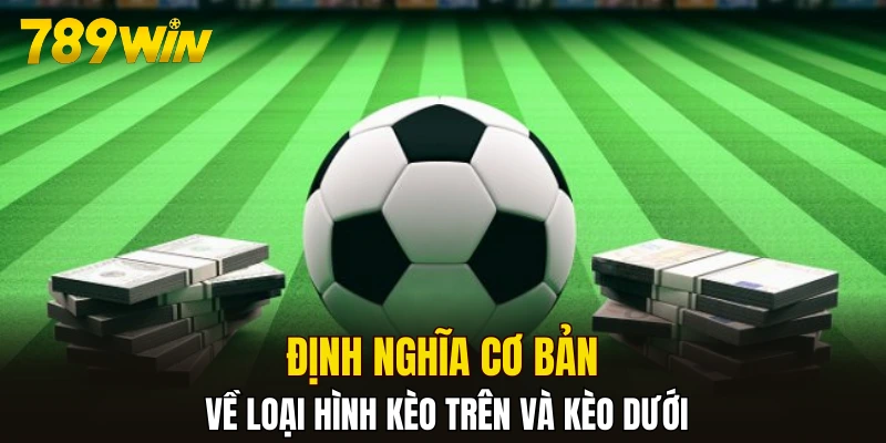 Định nghĩa cơ bản về loại hình cược trên và dưới