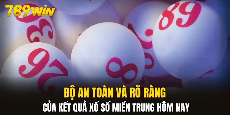Độ an toàn và rõ ràng của kết quả xổ số miền trung hôm nay