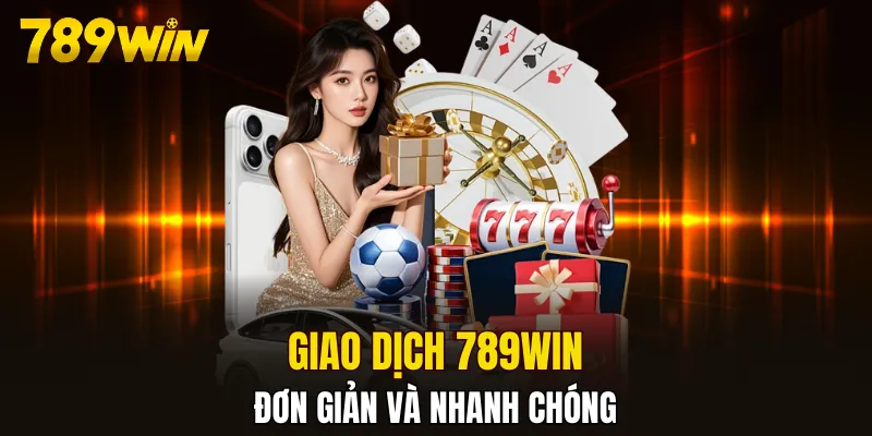 Giao dịch 789WIN đơn giản và nhanh chóng