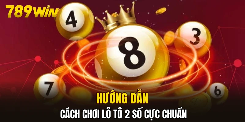 Hướng dẫn cách chơi lô tô 2 số cực chuẩn