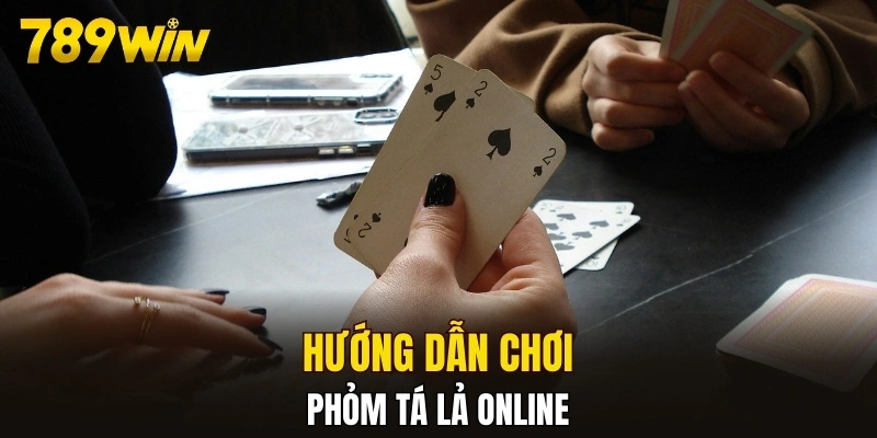 Hướng dẫn chơi phỏm tá lả online
