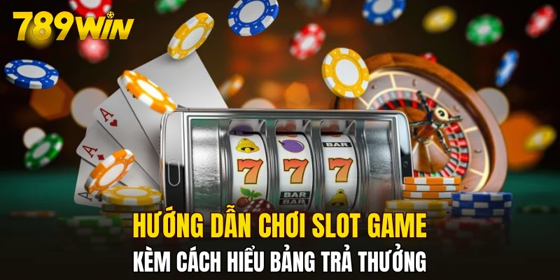 Hướng dẫn chơi slot game kèm cách hiểu bảng trả thưởng