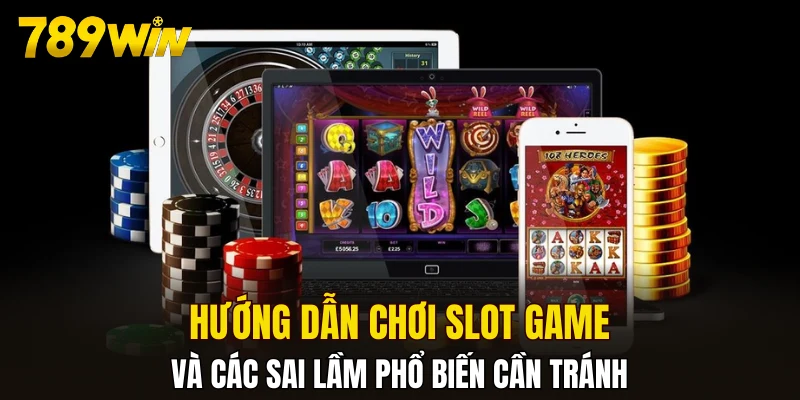 Hướng dẫn chơi slot game và các sai lầm phổ biến cần tránh