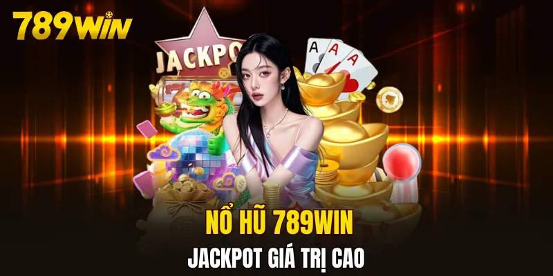 Jackpot ở Nổ hũ 789WIN có giá trị cao
