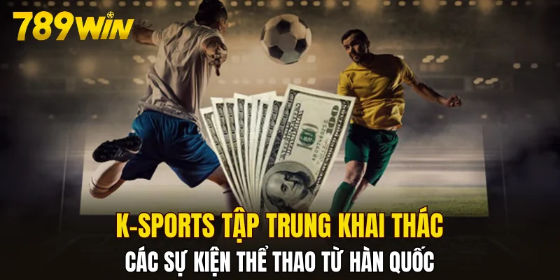 K-sports tập trung khai thác các sự kiện thể thao từ Hàn Quốc
