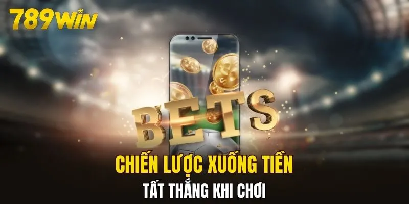 Chiến lược xuống tiền tất thắng khi chơi