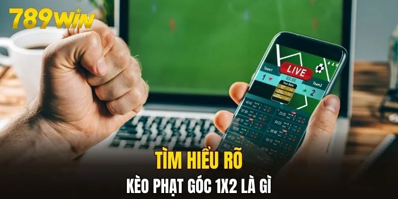 Tìm hiểu rõ kèo phạt góc 1x2 là gì