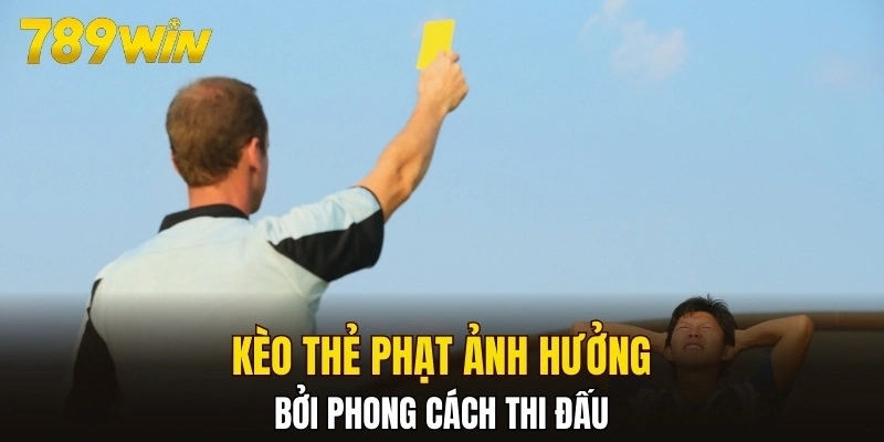 Kèo thẻ phạt ảnh hưởng bởi phong cách thi đấu