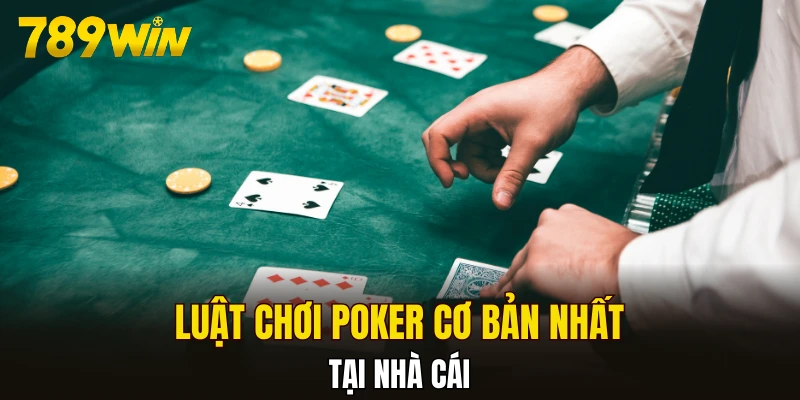 Luật chơi Poker cơ bản dễ hiểu cho người mới