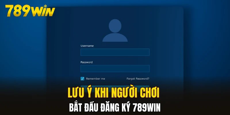 Lưu ý khi người chơi bắt đầu đăng ký 789WIN