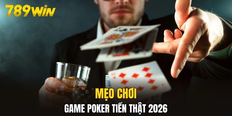 Mẹo chơi game poker tiền thật 2026
