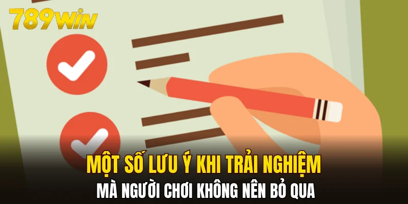 Một số lưu ý khi trải nghiệm mà người chơi không nên bỏ qua