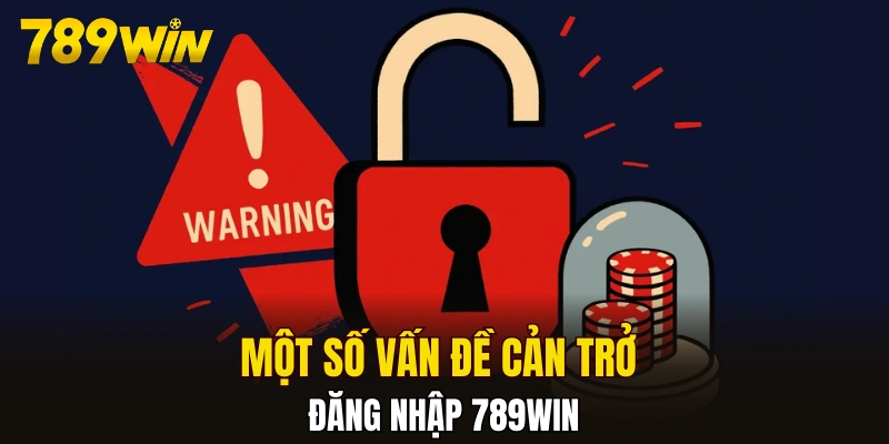 Một số vấn đề cản trở đăng nhập 789WIN