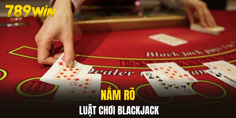 Nắm rõ luật chơi Blackjack