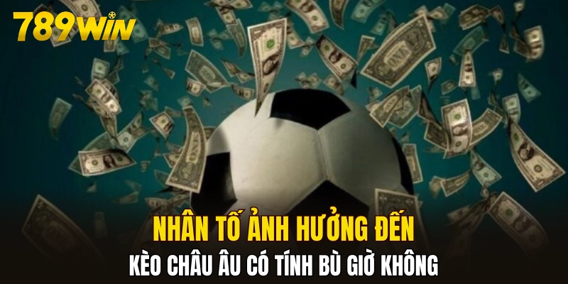 Nhân tố ảnh hưởng đến kèo châu Âu có tính bù giờ không