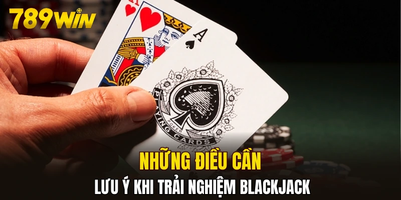 Những điều cần lưu ý khi trải nghiệm Blackjack