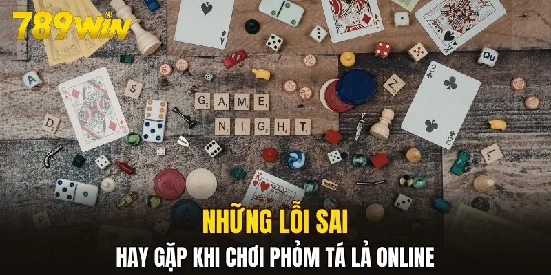 Những lỗi sai khi gặp khi chơi phỏm tá lả online