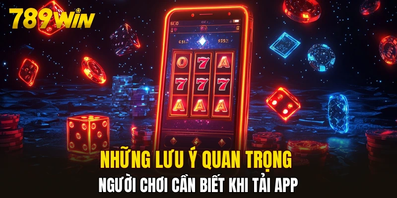 Những lưu ý quan trọng người chơi cần biết khi tải app