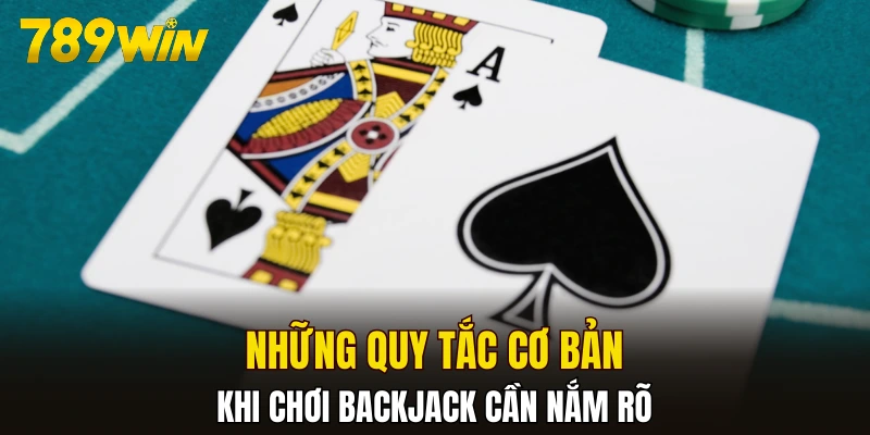 Những quy tắc cơ bản khi chơi Backjack cần nắm rõ