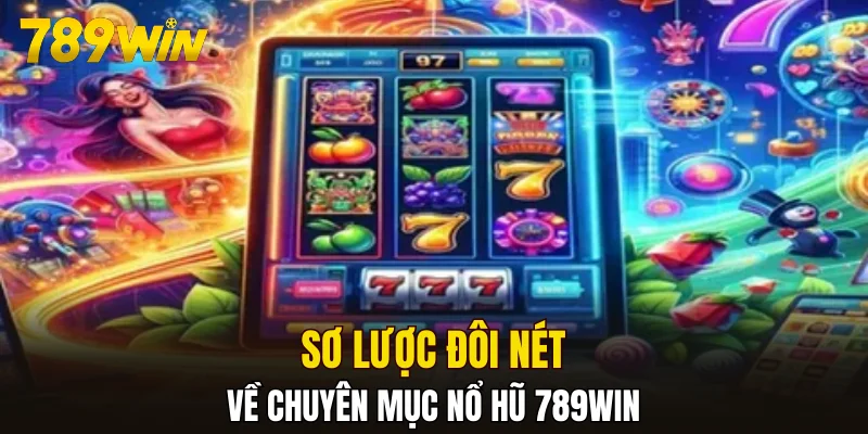 Sơ lược đôi nét về chuyên mục nổ hũ 789WIN
