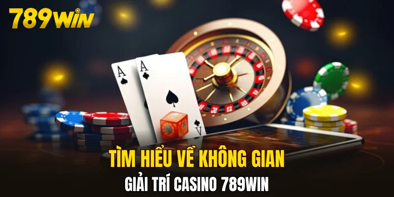 Tìm hiểu về không gian giải trí casino 789WIN